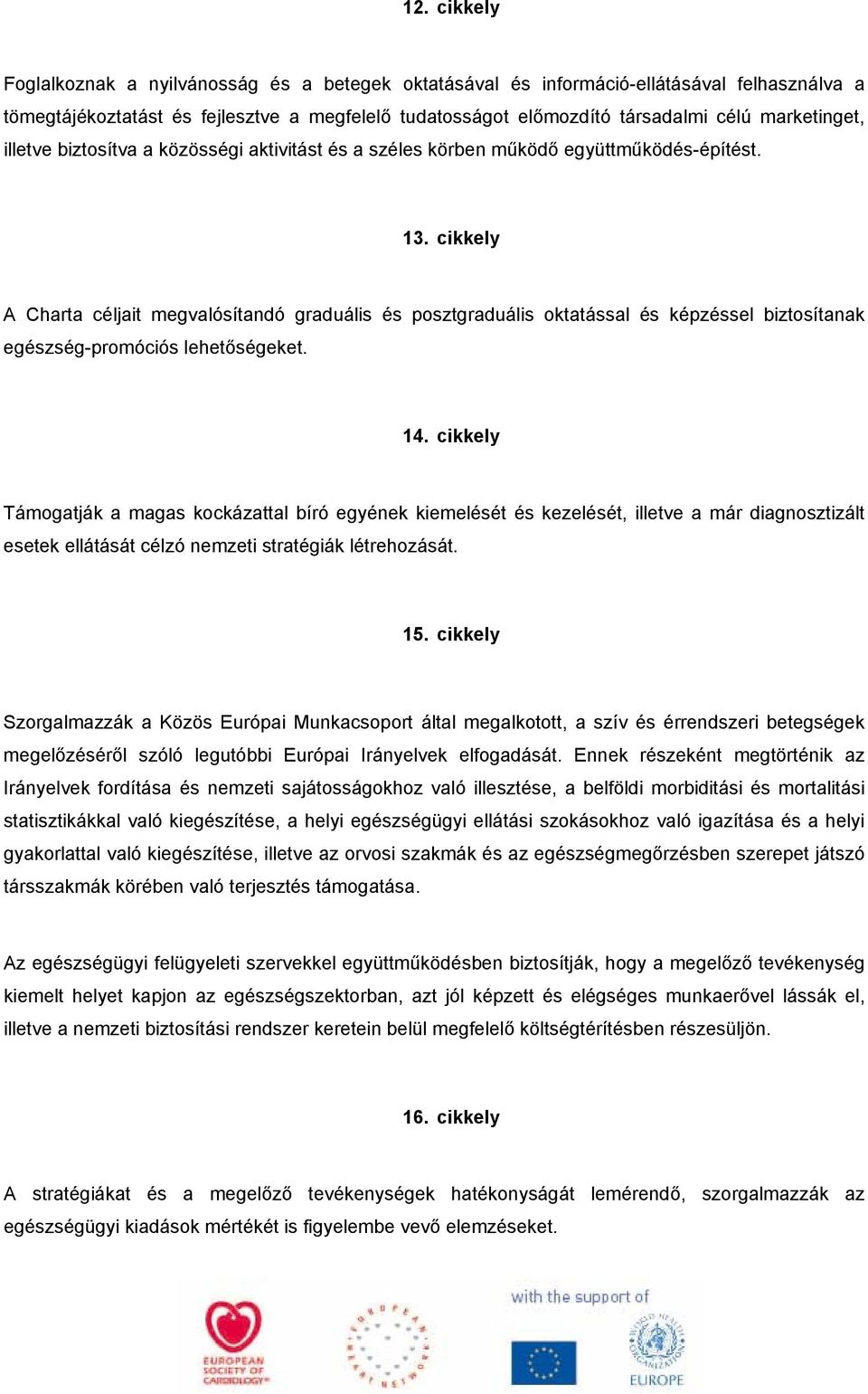 cikkely A Charta céljait megvalósítandó graduális és posztgraduális oktatással és képzéssel biztosítanak egészség-promóciós lehetőségeket. 14.