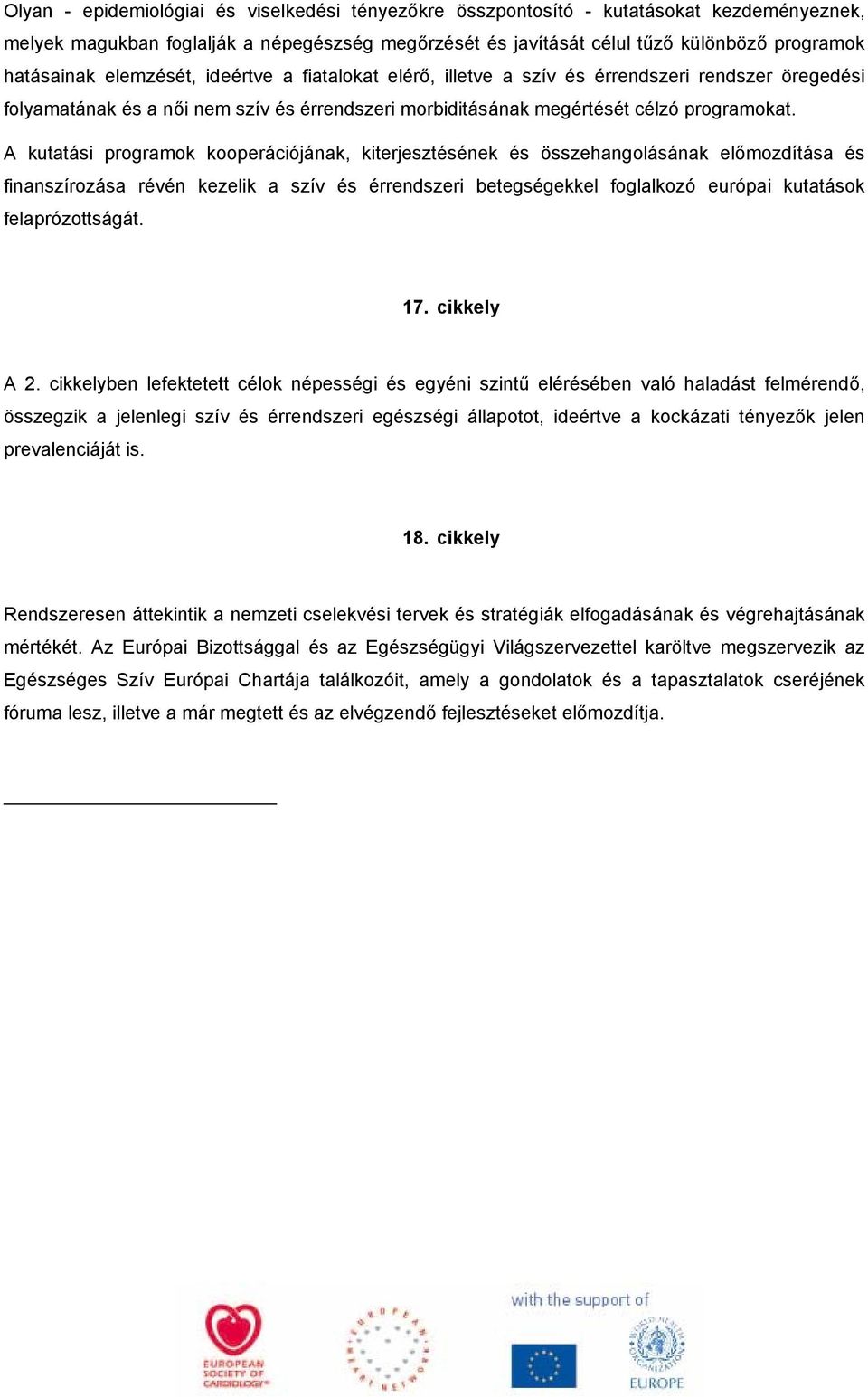 A kutatási programok kooperációjának, kiterjesztésének és összehangolásának előmozdítása és finanszírozása révén kezelik a szív és érrendszeri betegségekkel foglalkozó európai kutatások