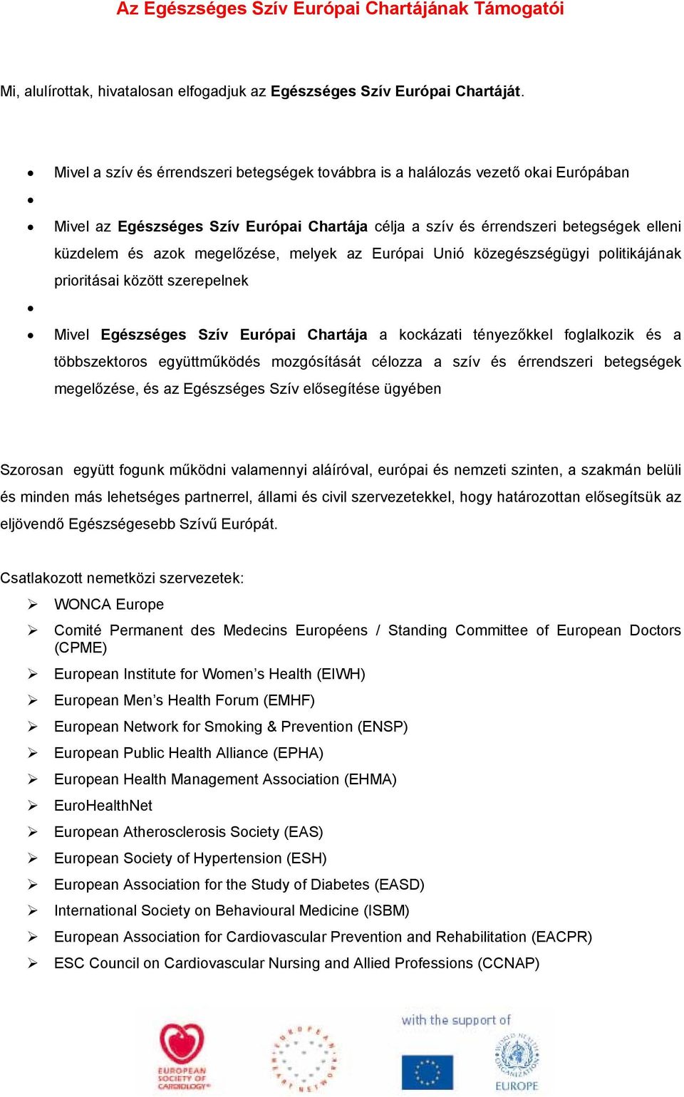 megelőzése, melyek az Európai Unió közegészségügyi politikájának prioritásai között szerepelnek Mivel Egészséges Szív Európai Chartája a kockázati tényezőkkel foglalkozik és a többszektoros