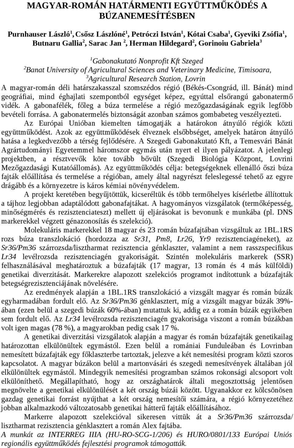 határszakasszal szomszédos régió (Békés-Csongrád, ill. Bánát) mind geográfiai, mind éghajlati szempontból egységet képez, egyúttal elsőrangú gabonatermő vidék.