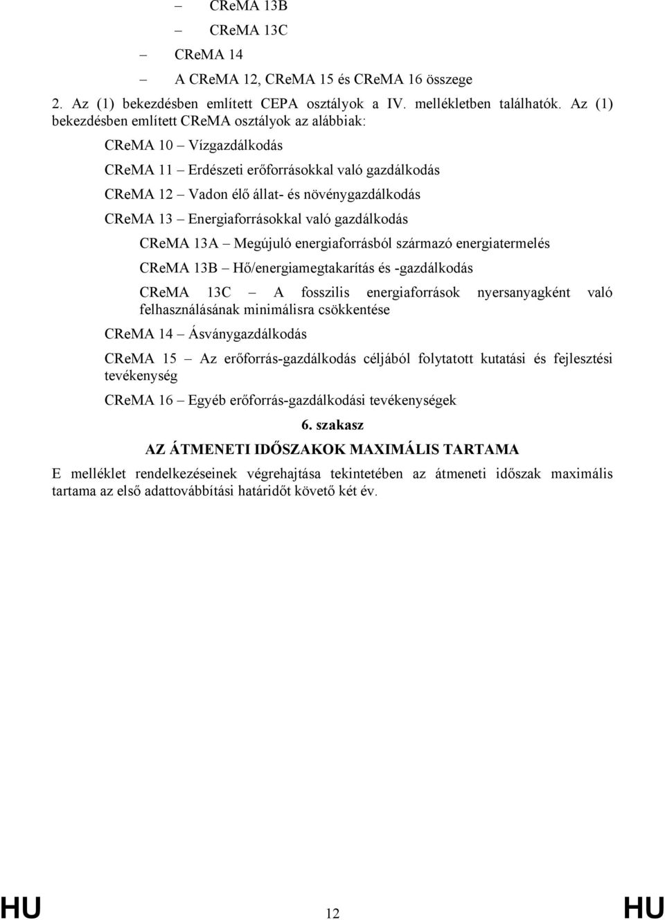 Energiaforrásokkal való gazdálkodás CReMA 13A Megújuló energiaforrásból származó energiatermelés CReMA 13B Hő/energiamegtakarítás és -gazdálkodás CReMA 13C A fosszilis energiaforrások nyersanyagként