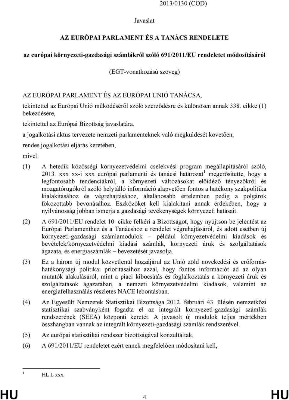 cikke (1) bekezdésére, tekintettel az Európai Bizottság javaslatára, a jogalkotási aktus tervezete nemzeti parlamenteknek való megküldését követően, rendes jogalkotási eljárás keretében, mivel: (1) A