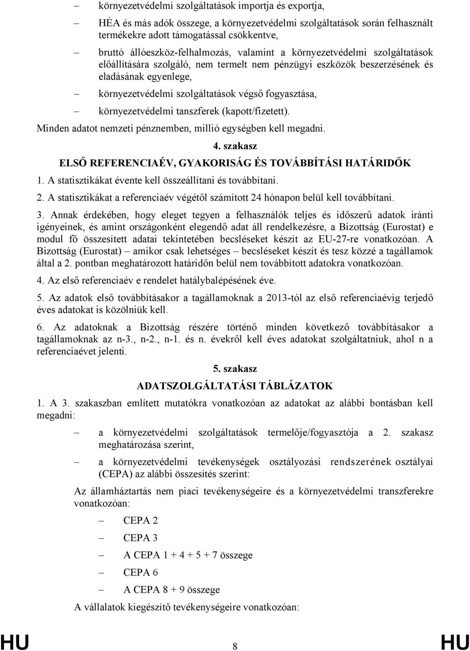 végső fogyasztása, környezetvédelmi tanszferek (kapott/fizetett). Minden adatot nemzeti pénznemben, millió egységben kell megadni. 4. szakasz ELSŐ REFERENCIAÉV, GYAKORISÁG ÉS TOVÁBBÍTÁSI HATÁRIDŐK 1.