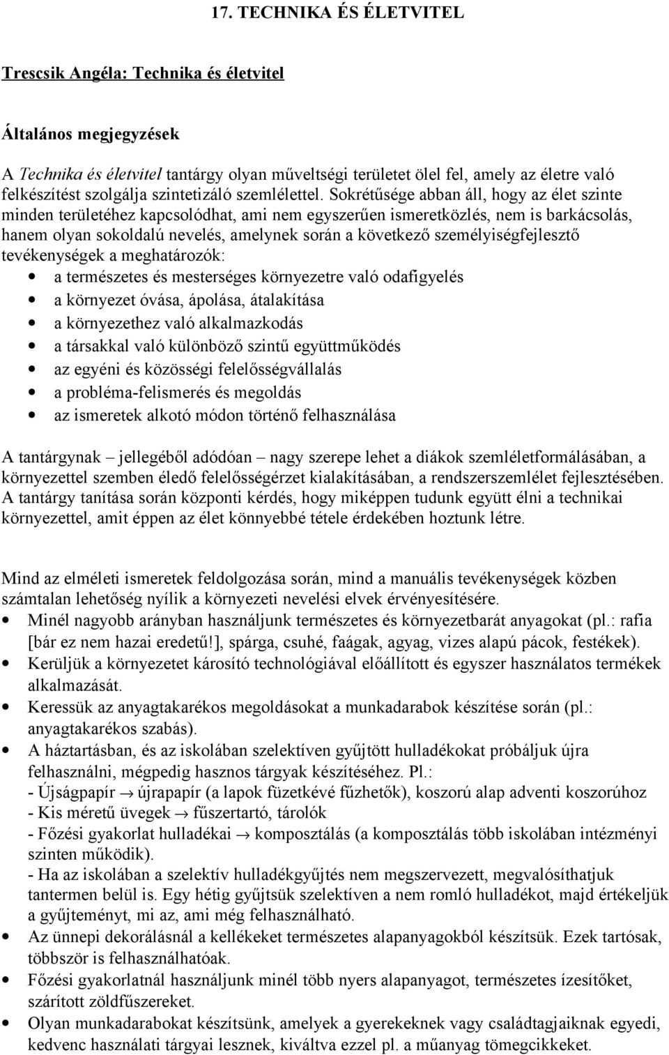 Sokrétűsége abban áll, hogy az élet szinte minden területéhez kapcsolódhat, ami nem egyszerűen ismeretközlés, nem is barkácsolás, hanem olyan sokoldalú nevelés, amelynek során a következő