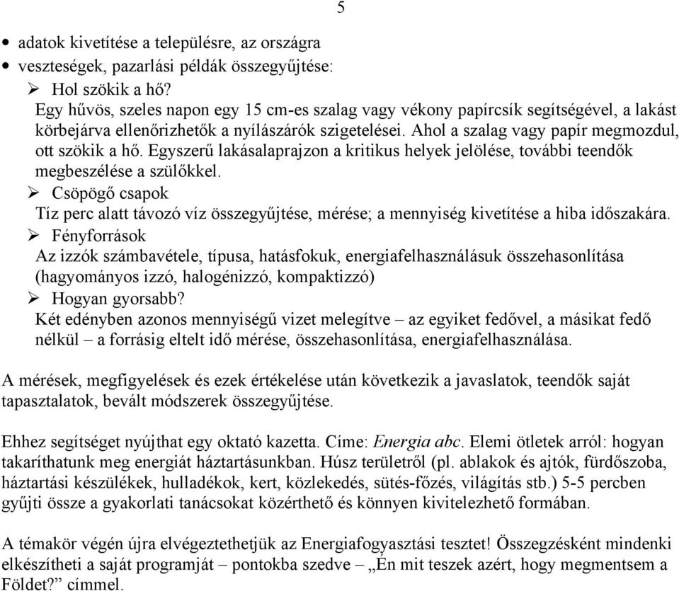 Egyszerű lakásalaprajzon a kritikus helyek jelölése, további teendők megbeszélése a szülőkkel. Csöpögő csapok Tíz perc alatt távozó víz összegyűjtése, mérése; a mennyiség kivetítése a hiba időszakára.