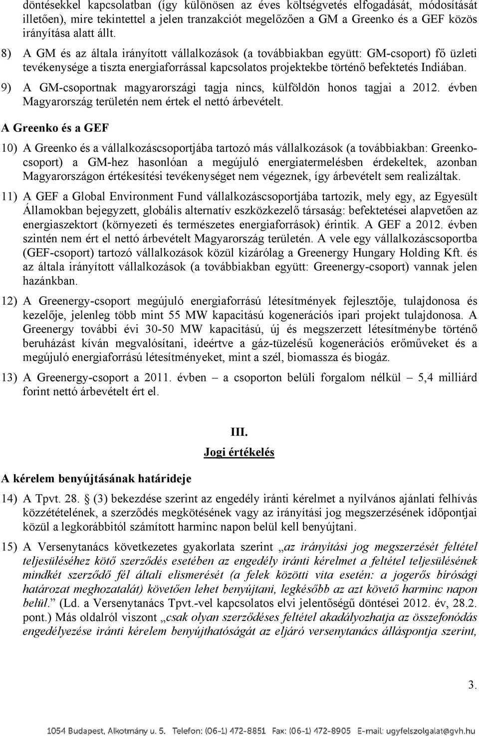 9) A GM-csoportnak magyarországi tagja nincs, külföldön honos tagjai a 2012. évben Magyarország területén nem értek el nettó árbevételt.