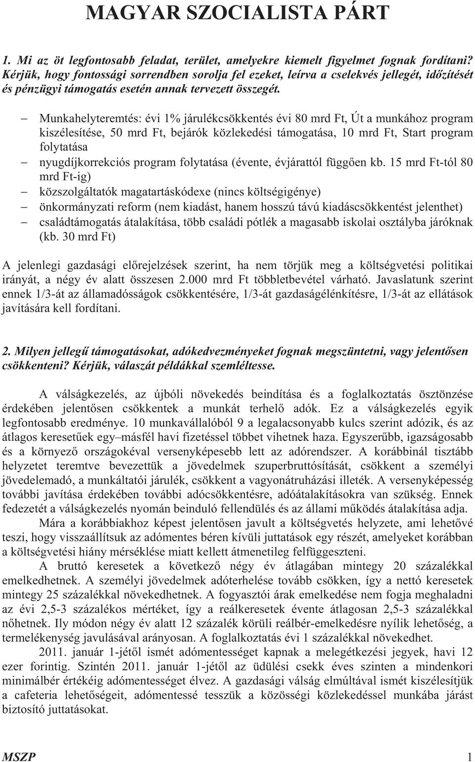 Munkahelyteremtés: évi 1% járulékcsökkentés évi 80 mrd Ft, Út a munkához program kiszélesítése, 50 mrd Ft, bejárók közlekedési támogatása, 10 mrd Ft, Start program folytatása nyugdíjkorrekciós