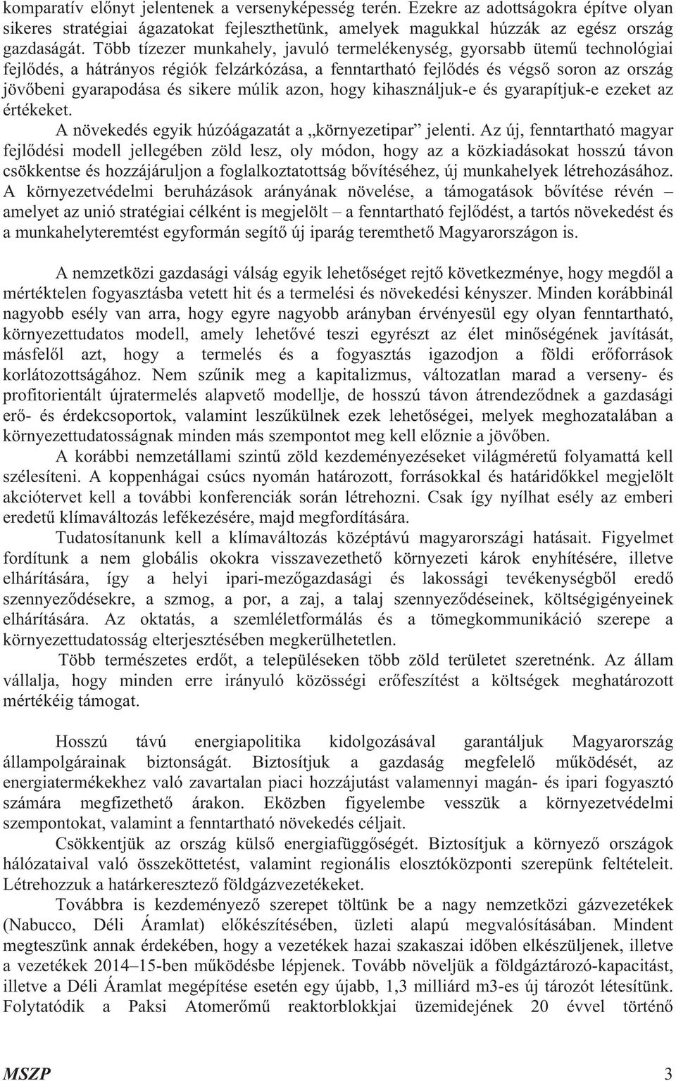 múlik azon, hogy kihasználjuk-e és gyarapítjuk-e ezeket az értékeket. A növekedés egyik húzóágazatát a környezetipar jelenti.