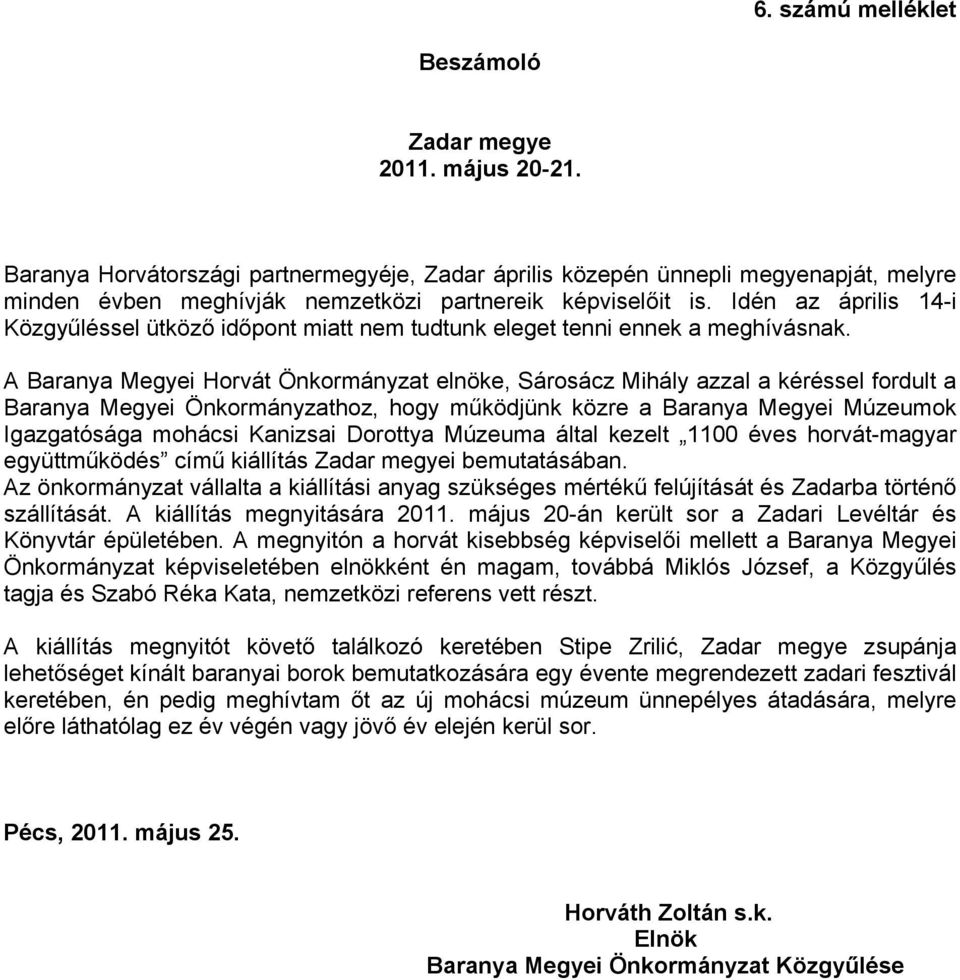 Idén az április 14-i Közgyűléssel ütköző időpont miatt nem tudtunk eleget tenni ennek a meghívásnak.