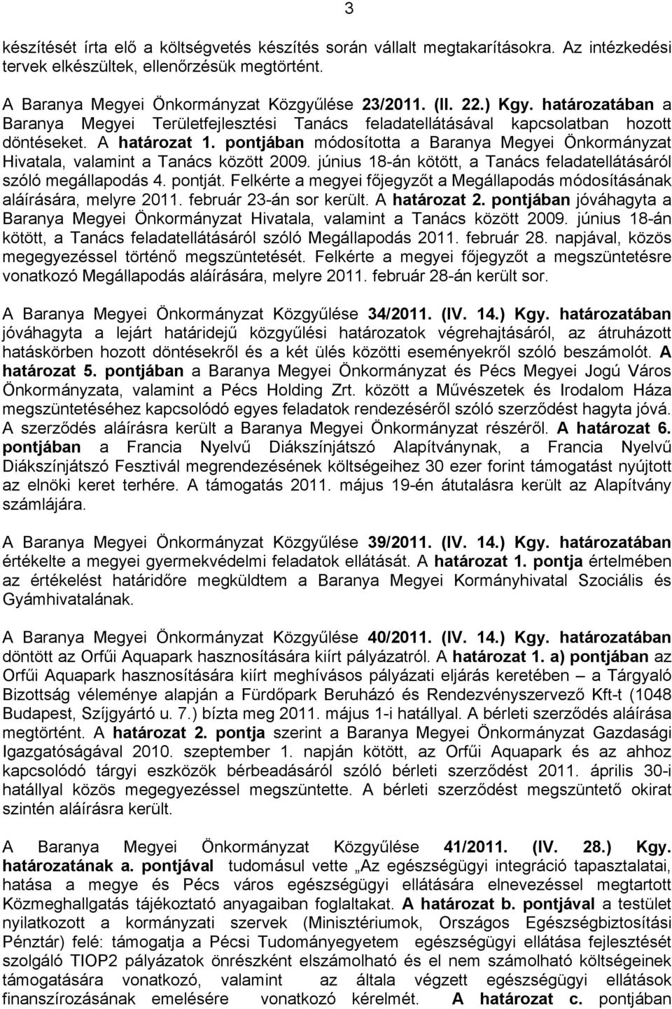 pontjában módosította a Baranya Megyei Önkormányzat Hivatala, valamint a Tanács között 2009. június 18-án kötött, a Tanács feladatellátásáról szóló megállapodás 4. pontját.