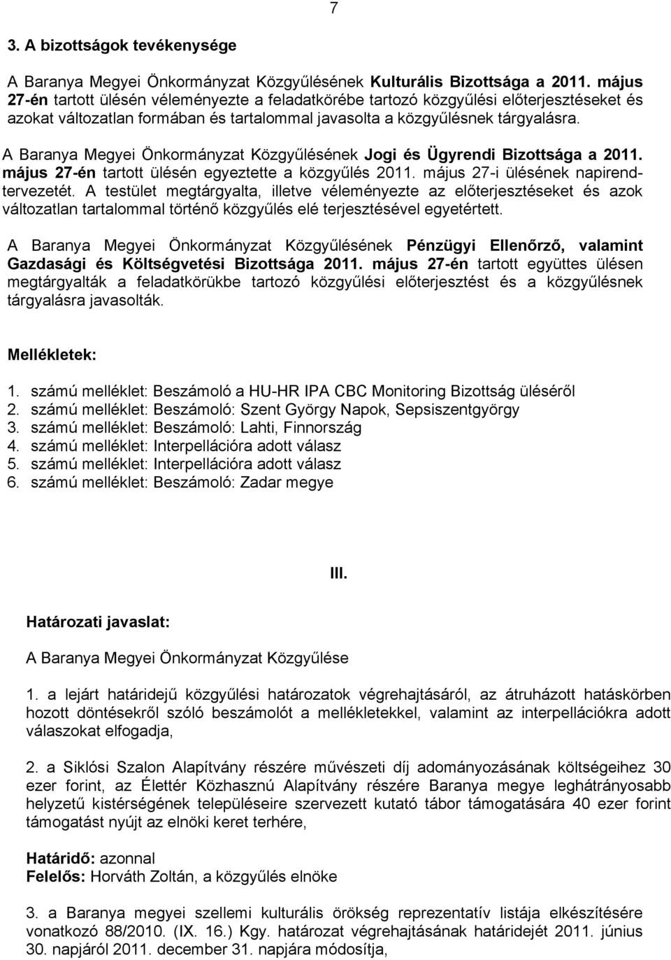 A Baranya Megyei Önkormányzat Közgyűlésének Jogi és Ügyrendi Bizottsága a 2011. május 27-én tartott ülésén egyeztette a közgyűlés 2011. május 27-i ülésének napirendtervezetét.