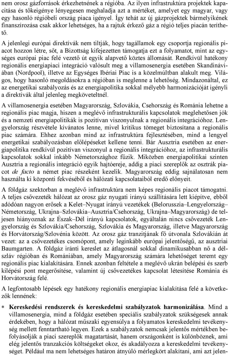 Így tehát az új gázprojektek bármelyikének finanszírozása csak akkor lehetséges, ha a rajtuk érkező gáz a régió teljes piacán teríthető.