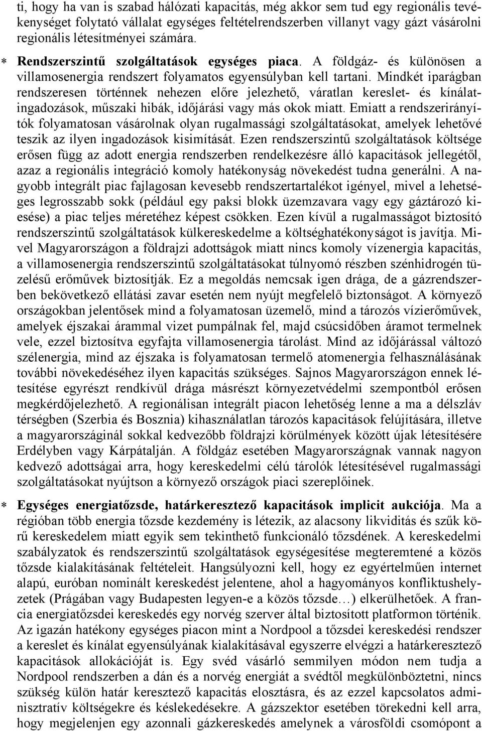 Mindkét iparágban rendszeresen történnek nehezen előre jelezhető, váratlan kereslet- és kínálatingadozások, műszaki hibák, időjárási vagy más okok miatt.