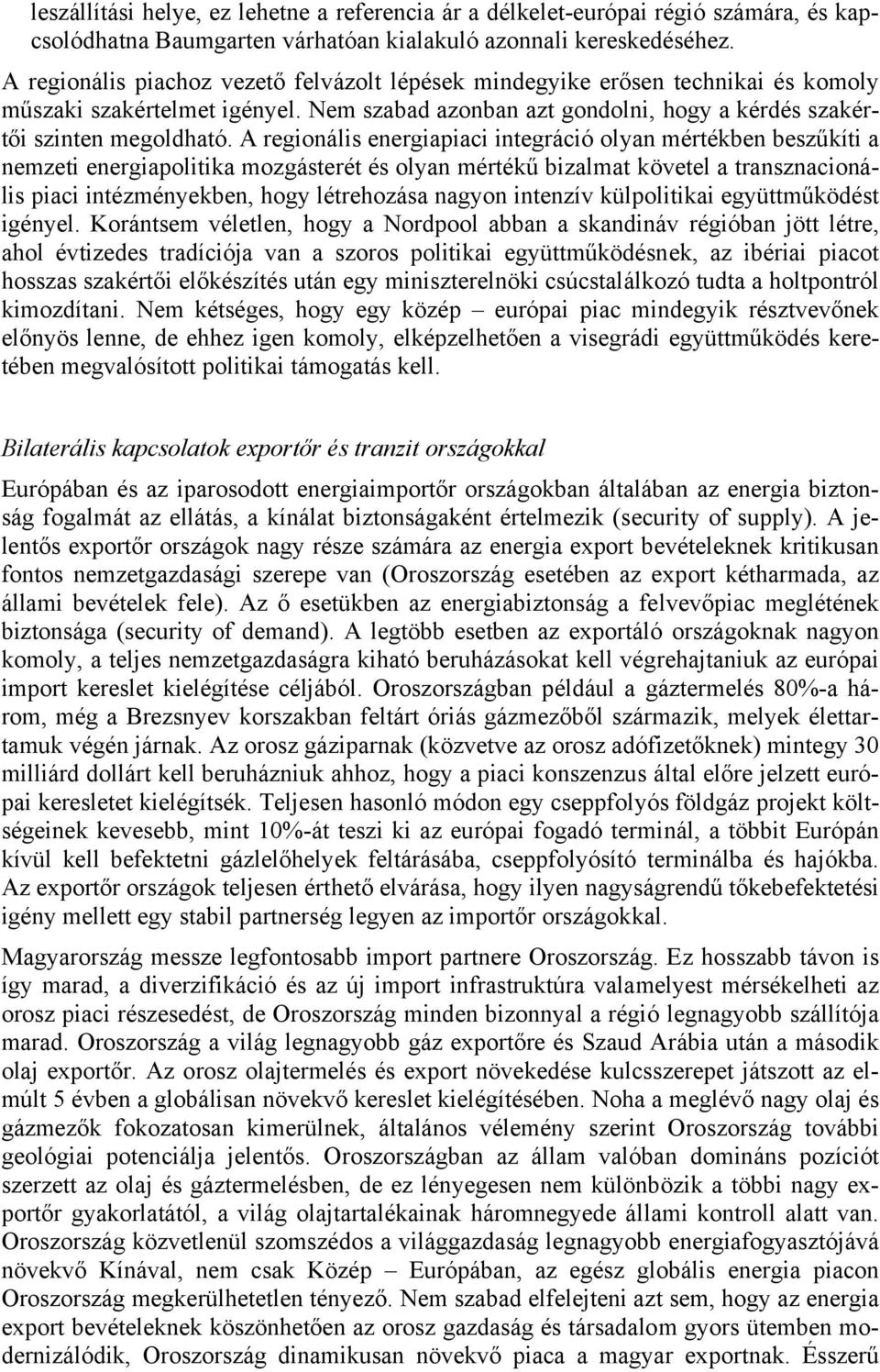 A regionális energiapiaci integráció olyan mértékben beszűkíti a nemzeti energiapolitika mozgásterét és olyan mértékű bizalmat követel a transznacionális piaci intézményekben, hogy létrehozása nagyon