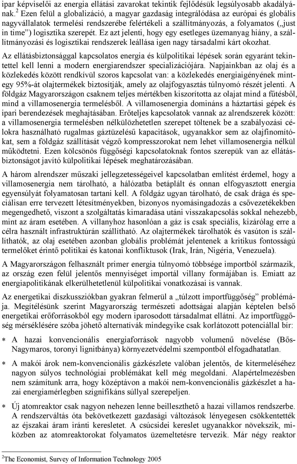 szerepét. Ez azt jelenti, hogy egy esetleges üzemanyag hiány, a szállítmányozási és logisztikai rendszerek leállása igen nagy társadalmi kárt okozhat.