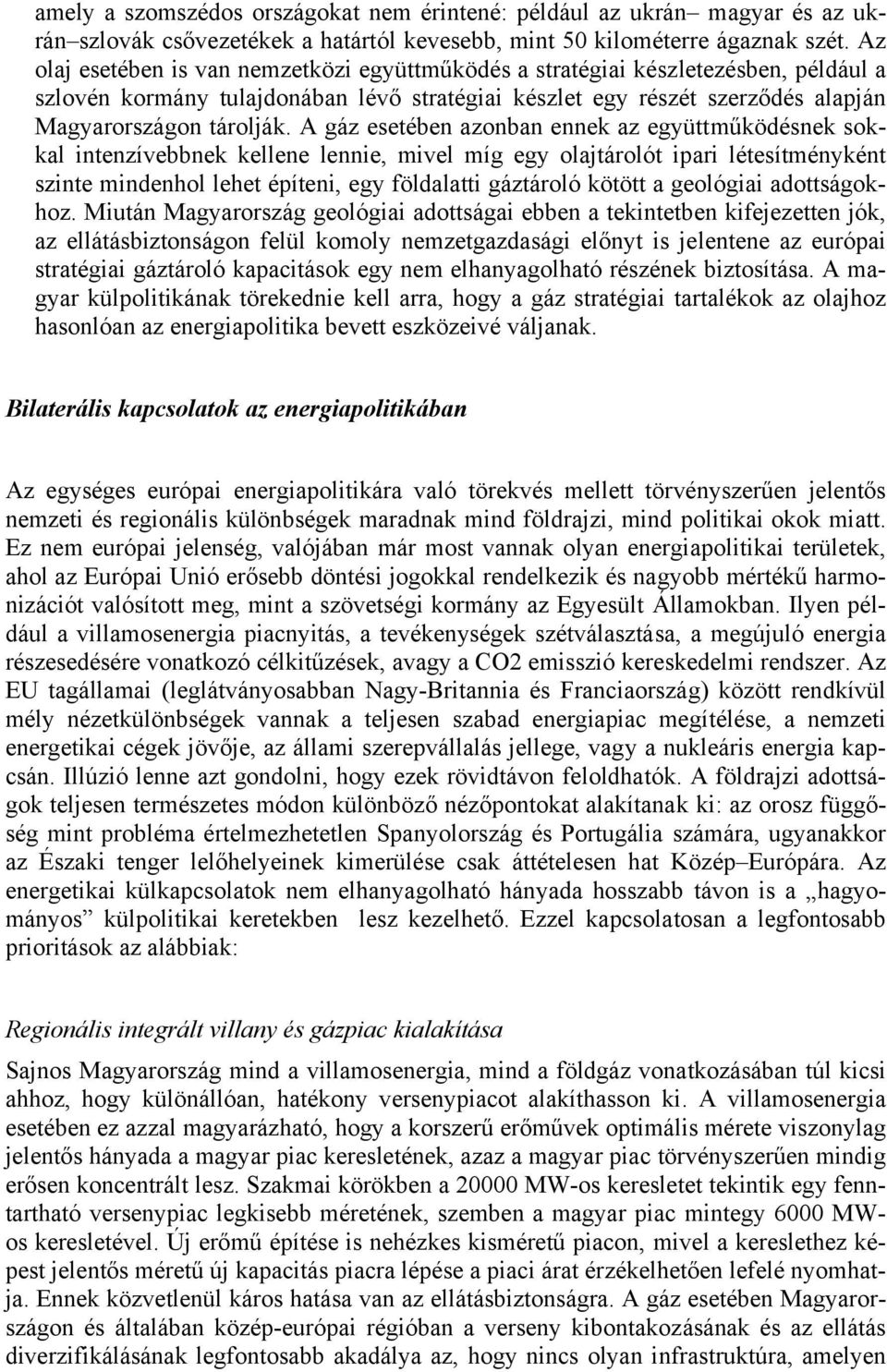 A gáz esetében azonban ennek az együttműködésnek sokkal intenzívebbnek kellene lennie, mivel míg egy olajtárolót ipari létesítményként szinte mindenhol lehet építeni, egy földalatti gáztároló kötött