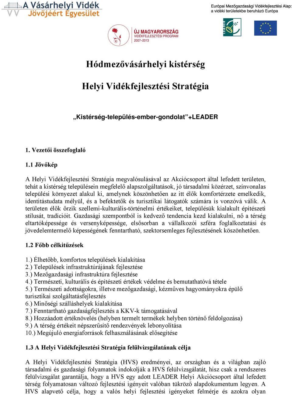 színvonalas települési környezet alakul ki, amelynek köszönhetően az itt élők komfortérzete emelkedik, identitástudata mélyül, és a befektetők és turisztikai látogatók számára is vonzóvá válik.