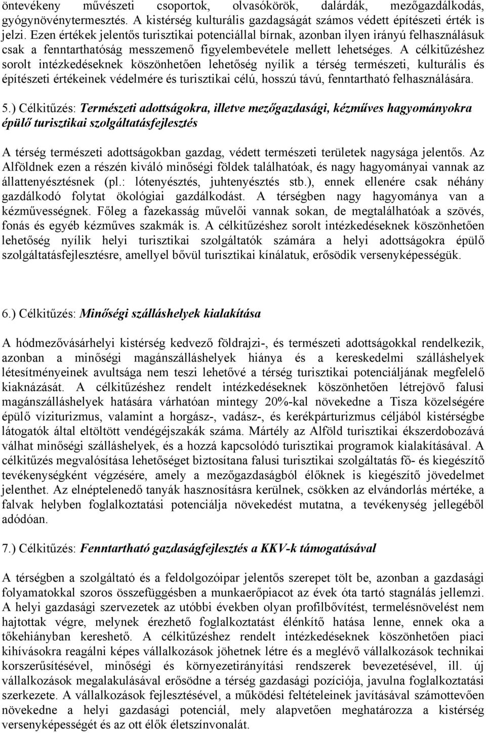 A célkitűzéshez sorolt intézkedéseknek köszönhetően lehetőség nyílik a térség természeti, kulturális és építészeti értékeinek védelmére és turisztikai célú, hosszú távú, fenntartható felhasználására.