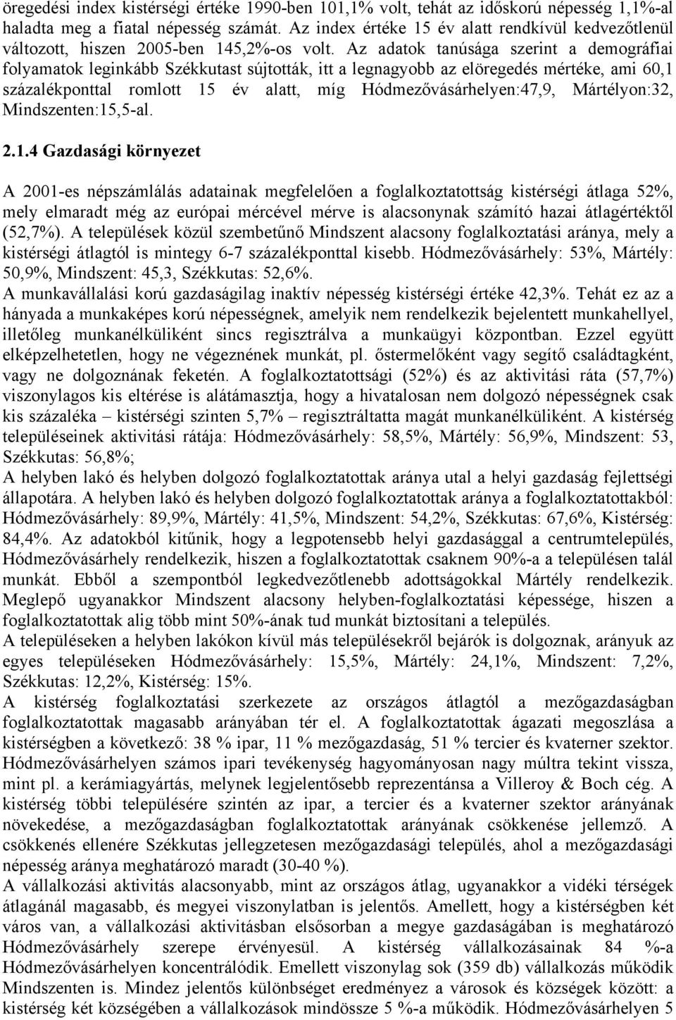 Az adatok tanúsága szerint a demográfiai folyamatok leginkább Székkutast sújtották, itt a legnagyobb az elöregedés mértéke, ami 60,1 százalékponttal romlott 15 év alatt, míg Hódmezővásárhelyen:47,9,