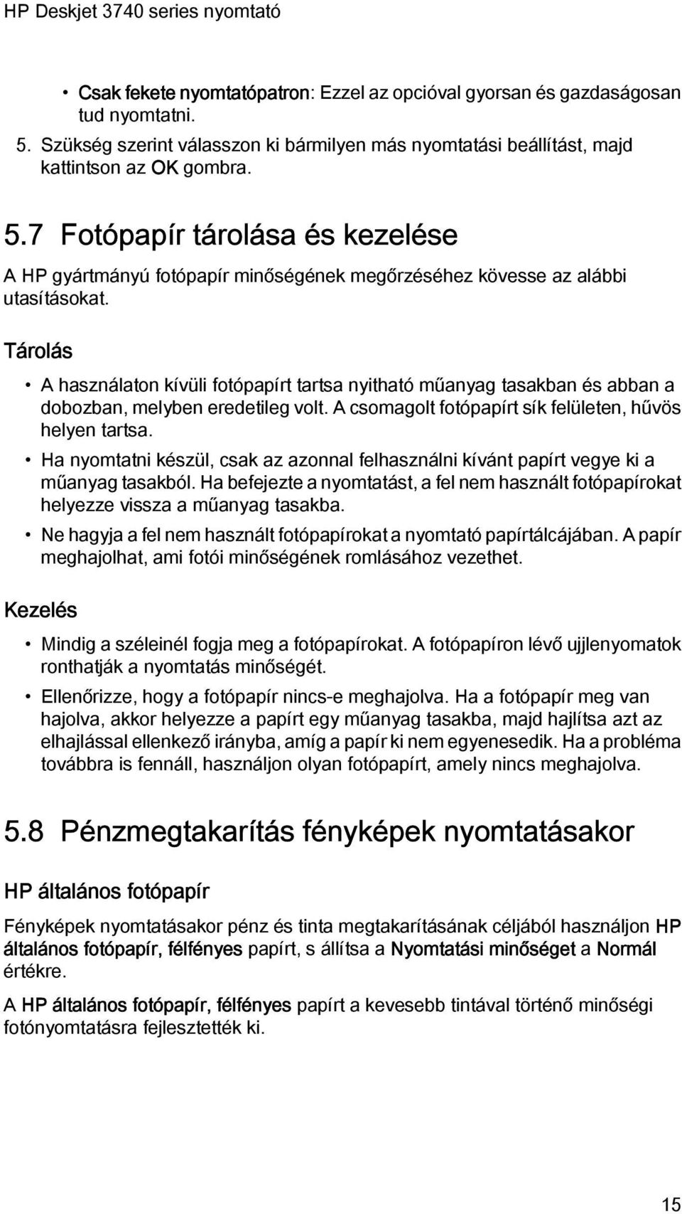 7 Fotópapír tárolása és kezelése A HP gyártmányú fotópapír minőségének megőrzéséhez kövesse az alábbi utasításokat.