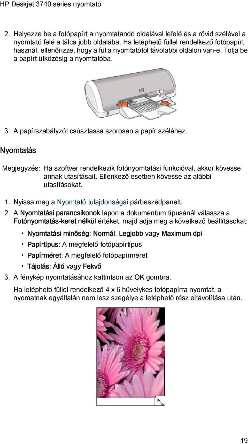 A papírszabályzót csúsztassa szorosan a papír széléhez. Nyomtatás Megjegyzés: Ha szoftver rendelkezik fotónyomtatási funkcióval, akkor kövesse annak utasításait.