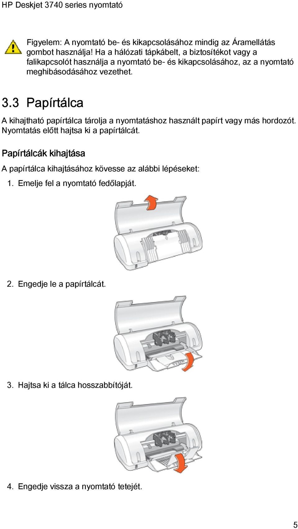 3.3 Papírtálca A kihajtható papírtálca tárolja a nyomtatáshoz használt papírt vagy más hordozót. Nyomtatás előtt hajtsa ki a papírtálcát.