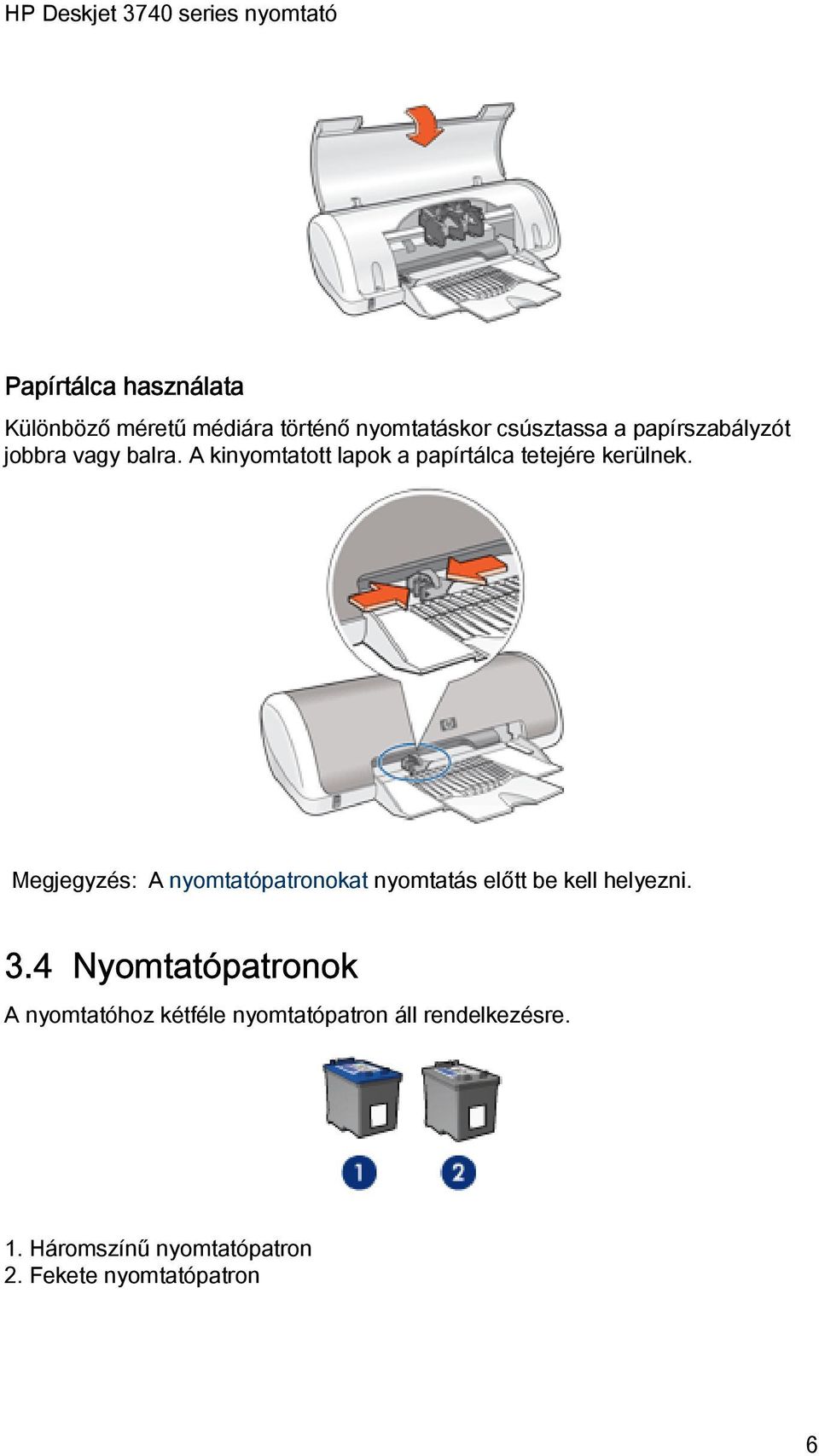 Megjegyzés: A nyomtatópatronokat nyomtatás előtt be kell helyezni. 3.