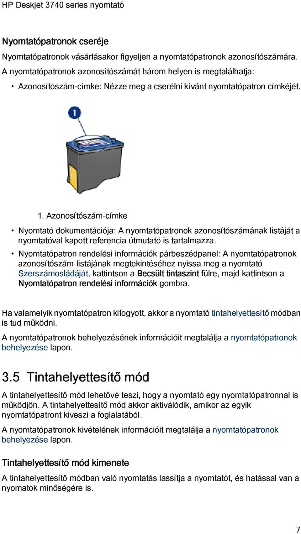 Azonosítószám-címke Nyomtató dokumentációja: A nyomtatópatronok azonosítószámának listáját a nyomtatóval kapott referencia útmutató is tartalmazza.