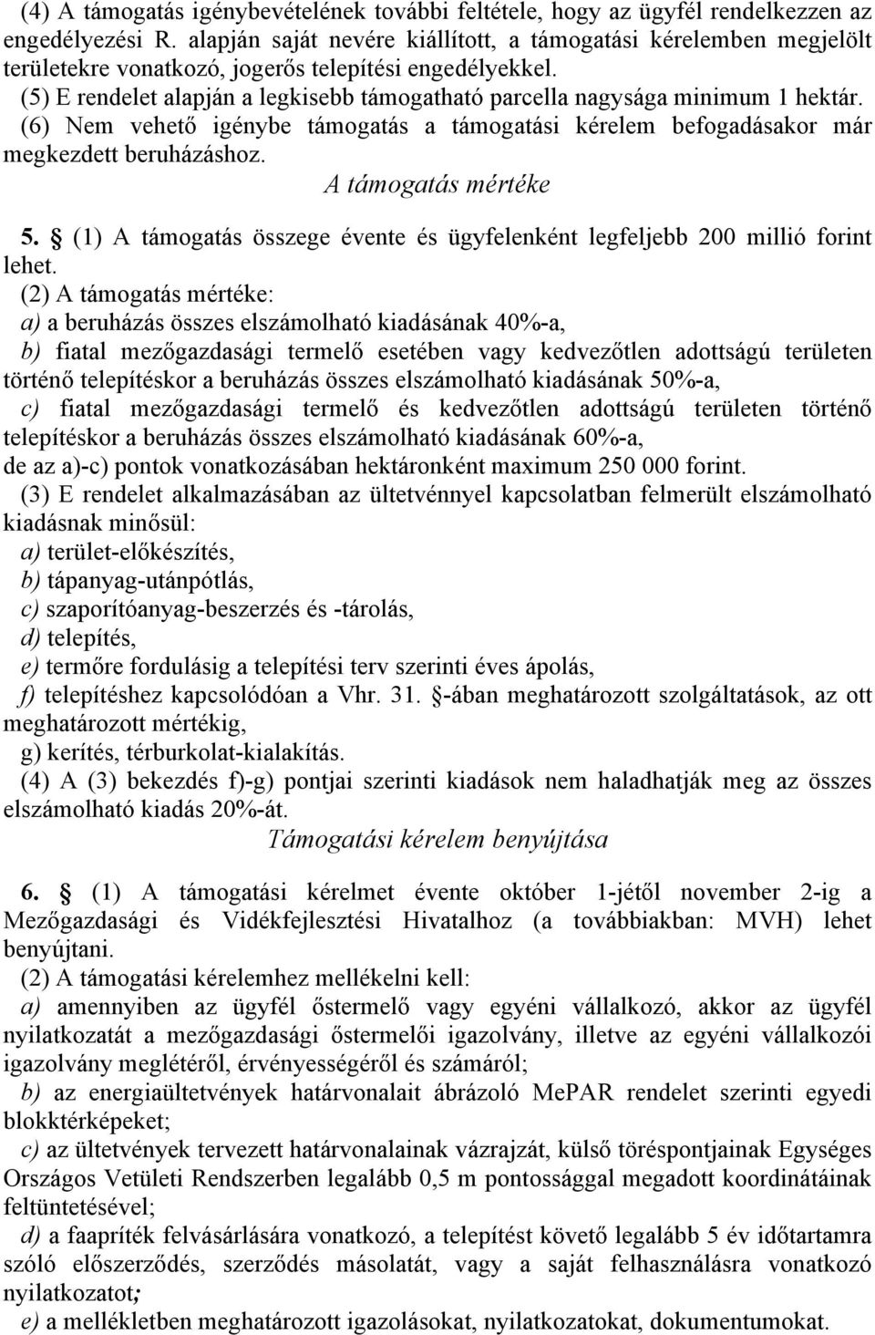 (5) E rendelet alapján a legkisebb támogatható parcella nagysága minimum 1 hektár. (6) Nem vehető igénybe támogatás a támogatási kérelem befogadásakor már megkezdett beruházáshoz.