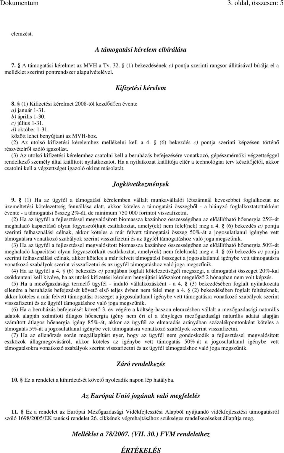 (1) Kifizetési kérelmet 2008-tól kezdődően évente a) január 1-31. b) április 1-30. c) július 1-31. d) október 1-31. között lehet benyújtani az MVH-hoz.