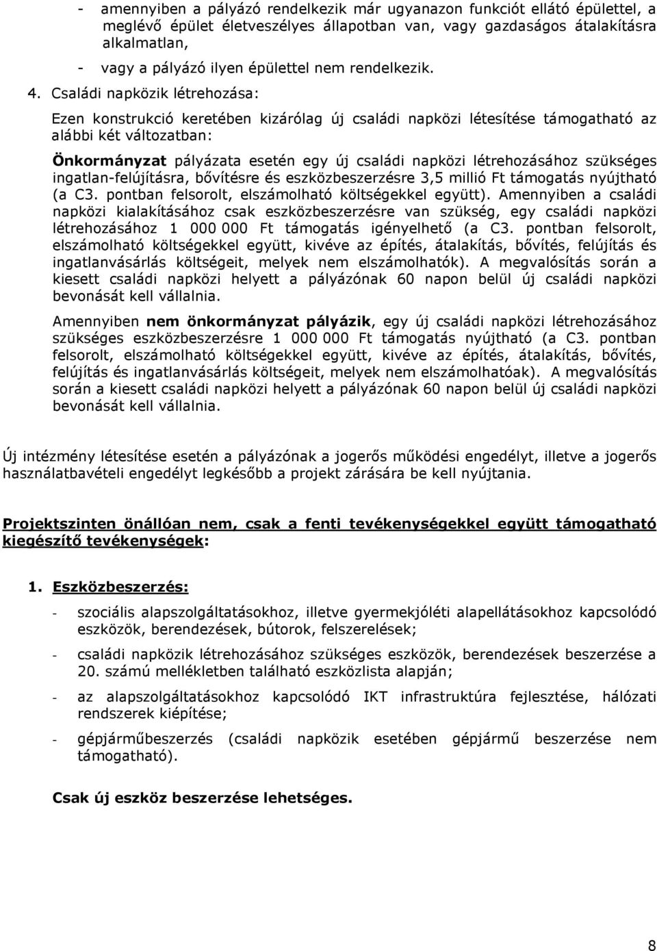 Családi napközik létrehozása: Ezen konstrukció keretében kizárólag új családi napközi létesítése támogatható az alábbi két változatban: Önkormányzat pályázata esetén egy új családi napközi