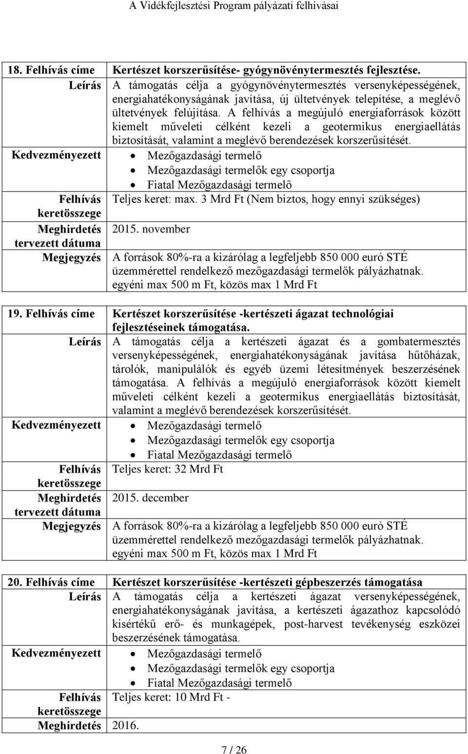 A felhívás a megújuló energiaforrások között kiemelt műveleti célként kezeli a geotermikus energiaellátás biztosítását, valamint a meglévő berendezések korszerűsítését.