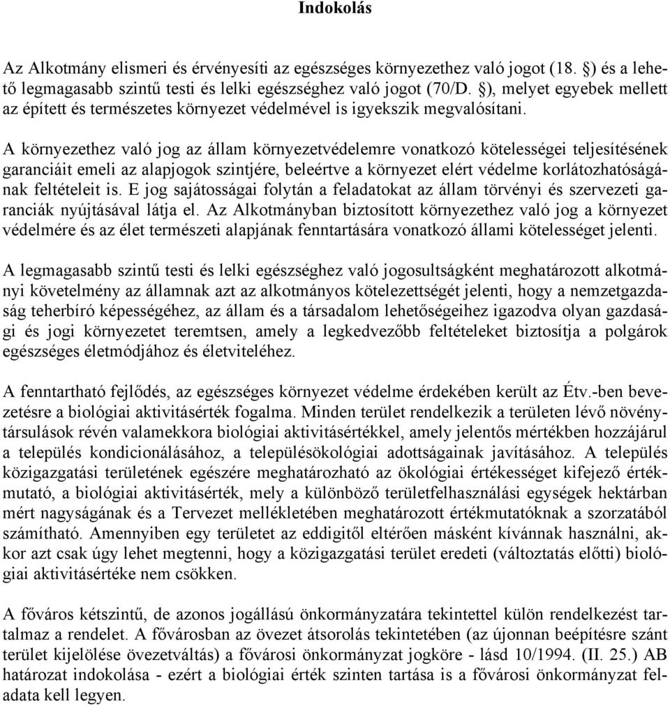 A környezethez való jog az állam környezetvédelemre vonatkozó kötelességei teljesítésének garanciáit emeli az alapjogok szintjére, beleértve a környezet elért védelme korlátozhatóságának feltételeit