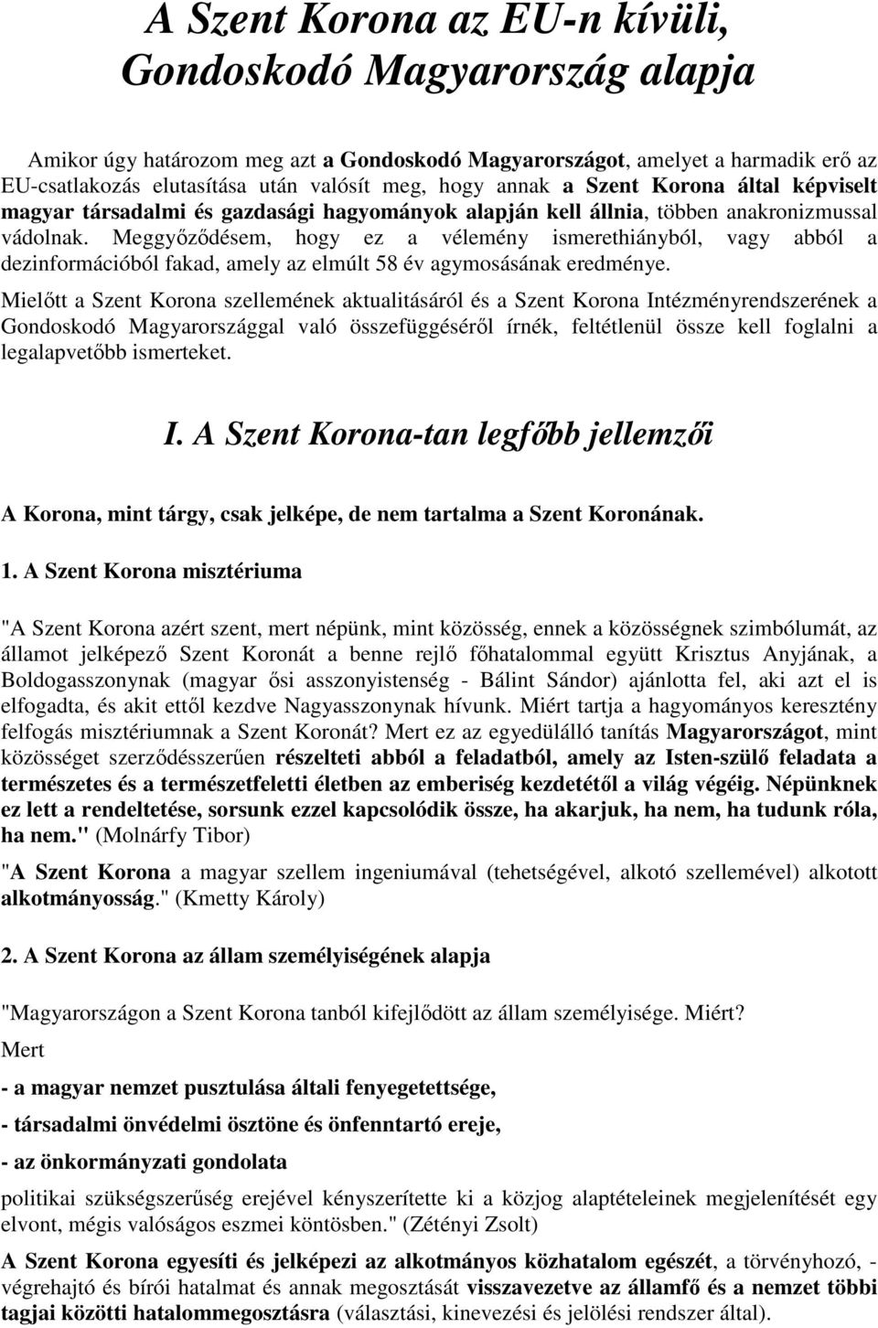 Meggyőződésem, hogy ez a vélemény ismerethiányból, vagy abból a dezinformációból fakad, amely az elmúlt 58 év agymosásának eredménye.