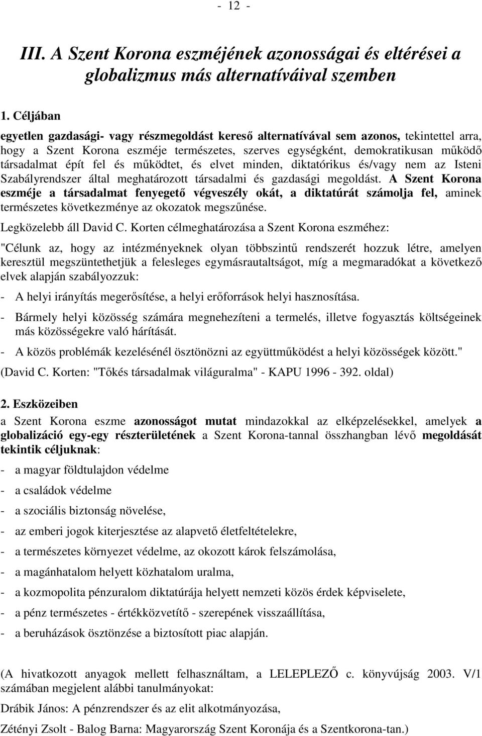 fel és működtet, és elvet minden, diktatórikus és/vagy nem az Isteni Szabályrendszer által meghatározott társadalmi és gazdasági megoldást.