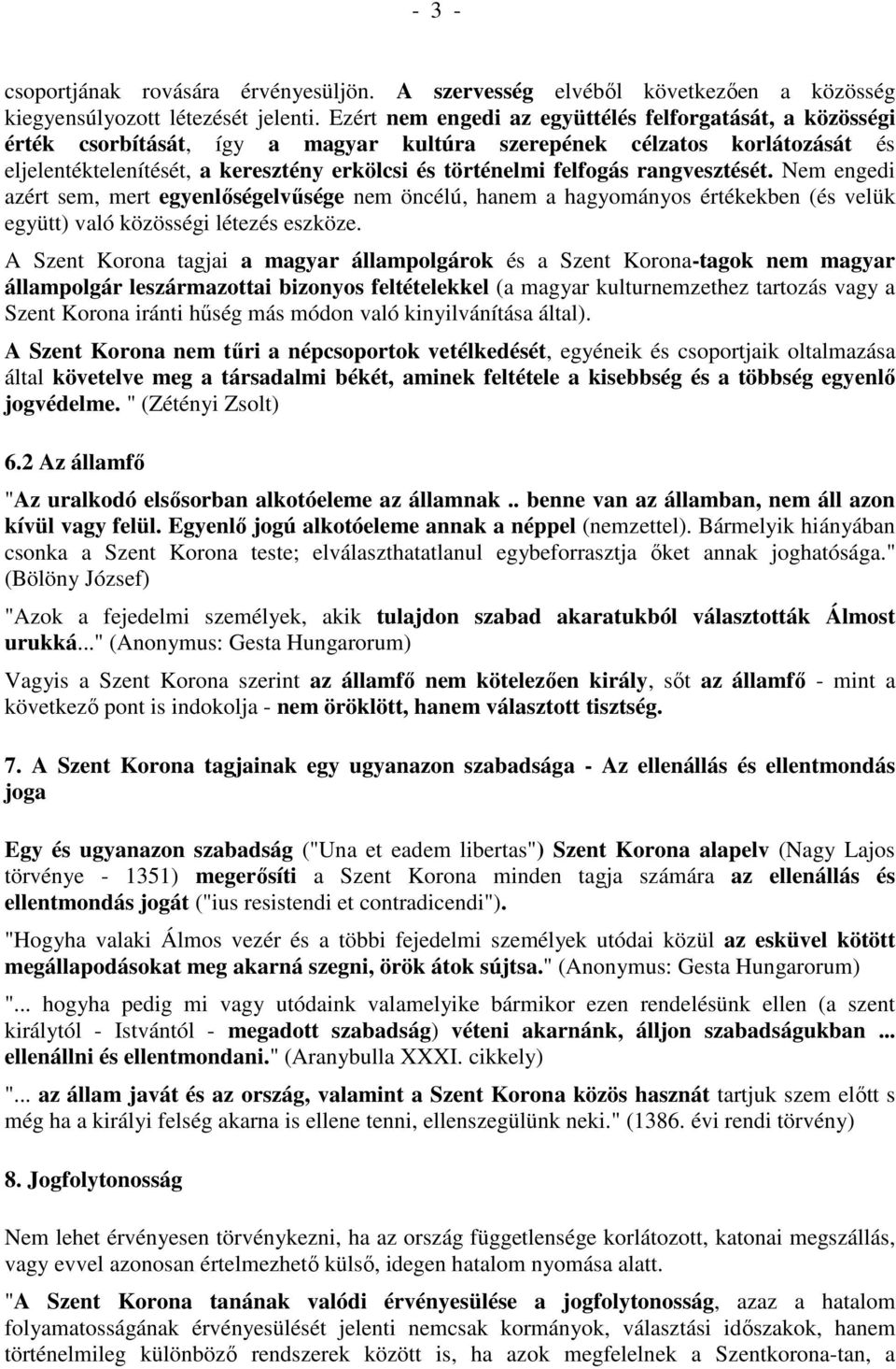 felfogás rangvesztését. Nem engedi azért sem, mert egyenlőségelvűsége nem öncélú, hanem a hagyományos értékekben (és velük együtt) való közösségi létezés eszköze.