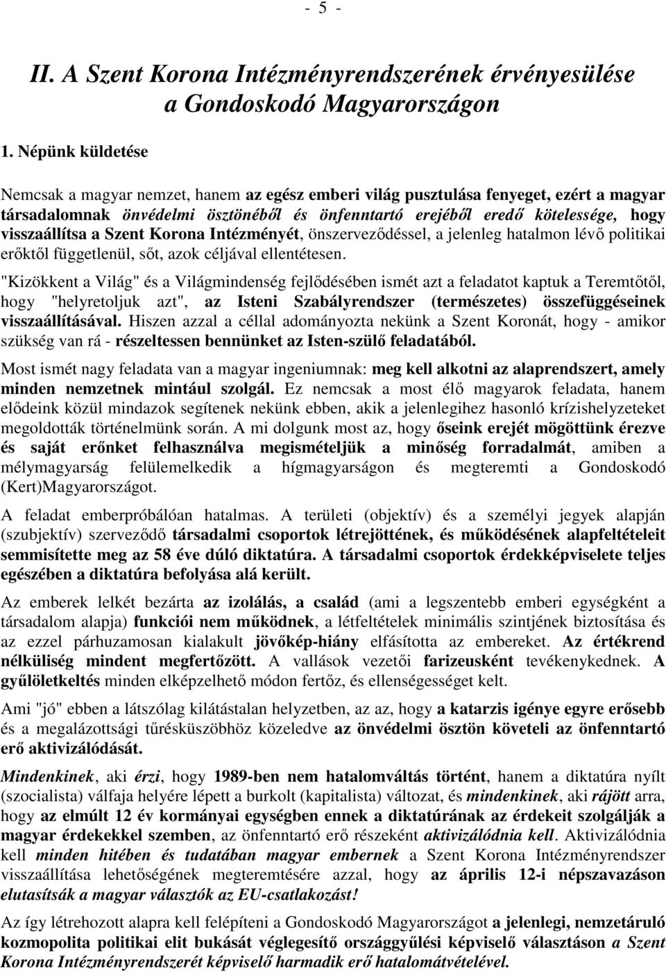 visszaállítsa a Szent Korona Intézményét, önszerveződéssel, a jelenleg hatalmon lévő politikai erőktől függetlenül, sőt, azok céljával ellentétesen.