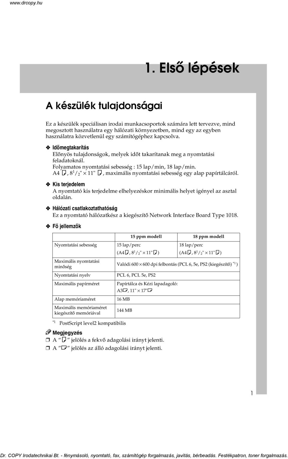 A4 K, 8 1 / 2 " 11" K, maximális nyomtatási sebesség egy alap papírtálcáról. Kis terjedelem A nyomtató kis terjedelme elhelyezéskor minimális helyet igényel az asztal oldalán.