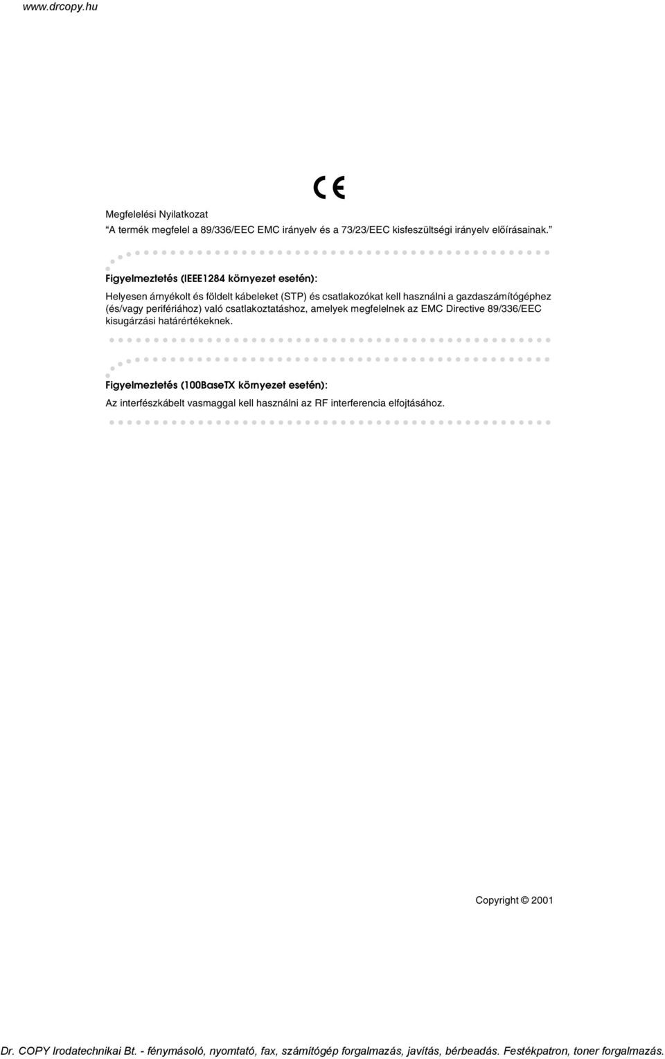 gazdaszámítógéphez (és/vagy perifériához) való csatlakoztatáshoz, amelyek megfelelnek az EMC Directive 89/336/EEC kisugárzási