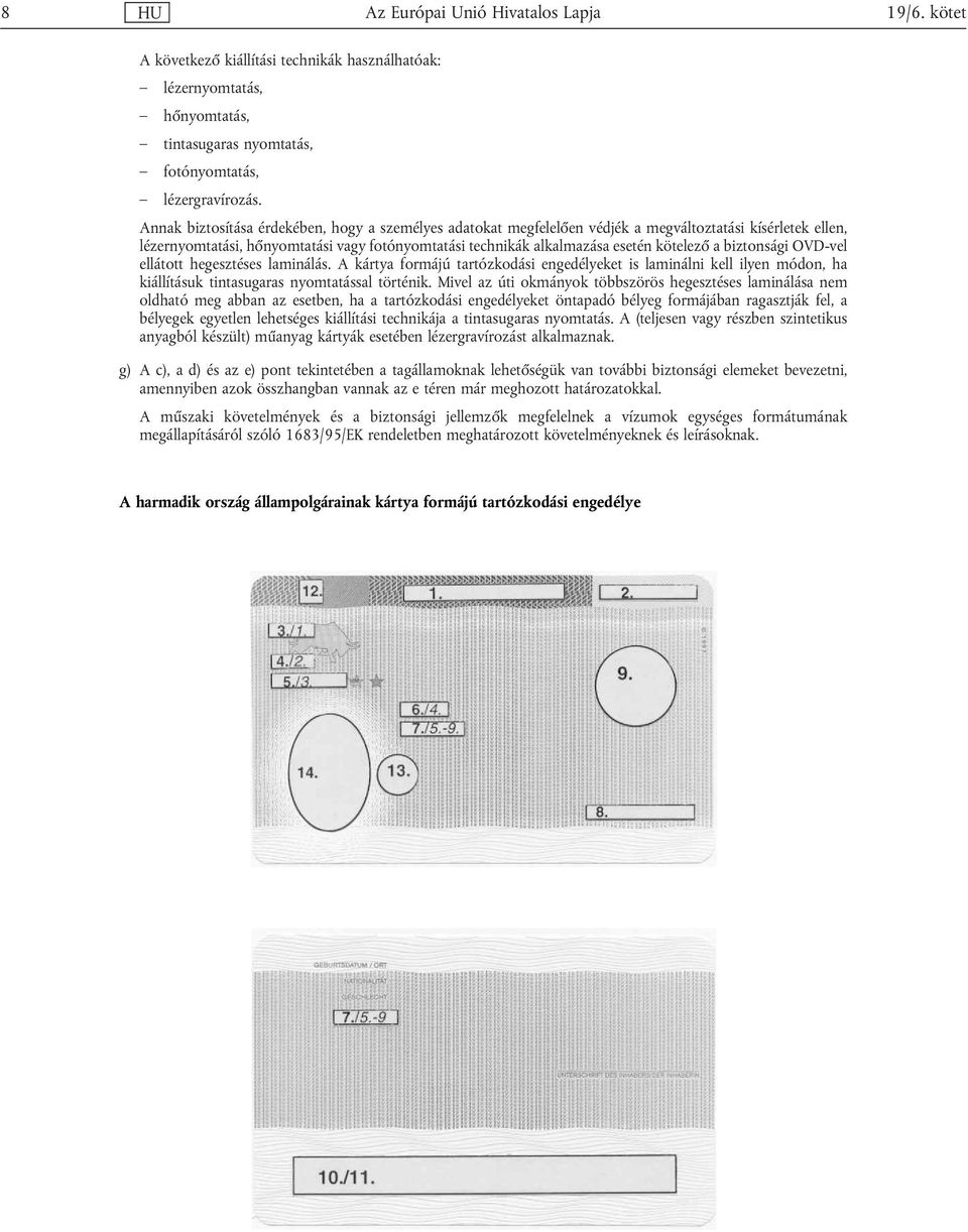 biztonsági OVD-vel ellátott hegesztéses laminálás. A kártya formájú tartózkodási engedélyeket is laminálni kell ilyen módon, ha kiállításuk tintasugaras nyomtatással történik.