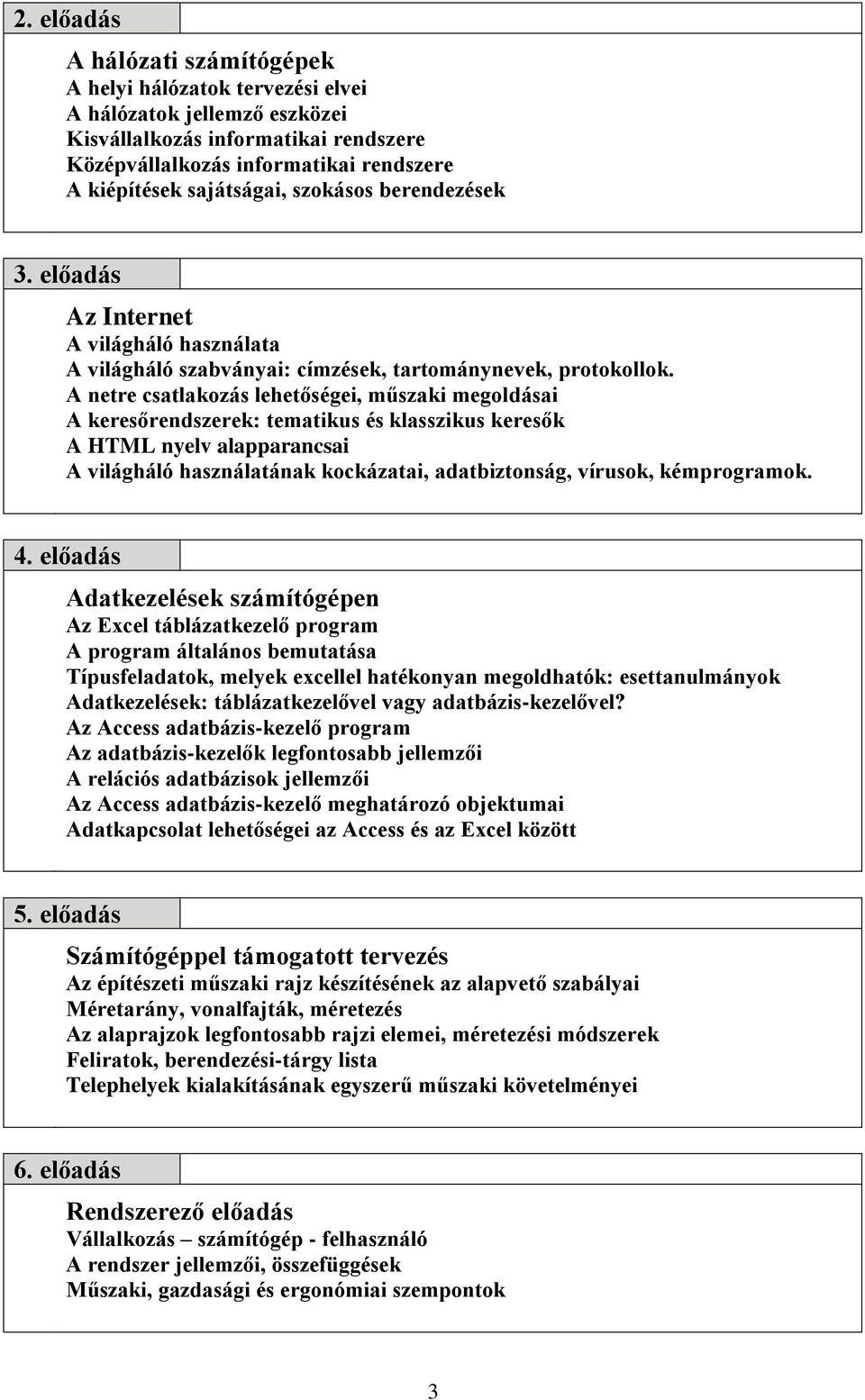 A netre csatlakozás lehetőségei, műszaki megoldásai A keresőrendszerek: tematikus és klasszikus keresők A HTML nyelv alapparancsai A világháló használatának kockázatai, adatbiztonság, vírusok,