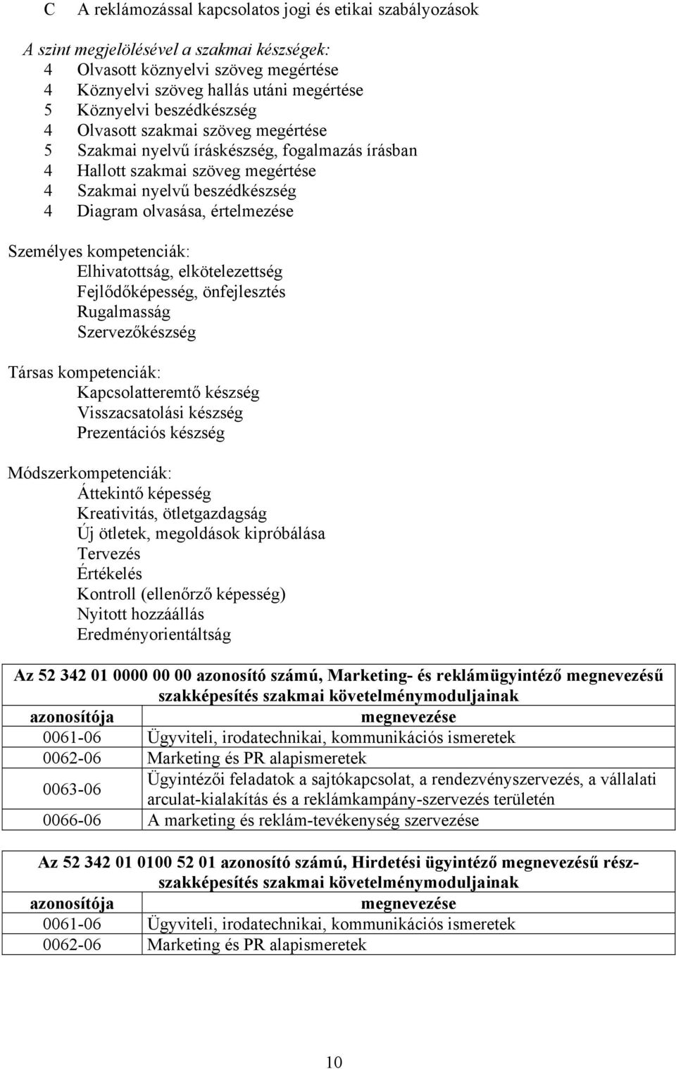 Személyes kompetenciák: Elhivatottság, elkötelezettség Fejlődőképesség, önfejlesztés Rugalmasság Szervezőkészség Társas kompetenciák: Kapcsolatteremtő készség Visszacsatolási készség Prezentációs