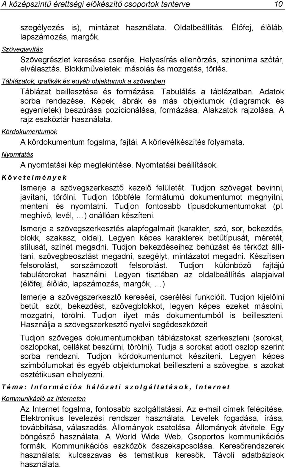 Tabulálás a táblázatban. Adatok sorba rendezése. Képek, ábrák és más objektumok (diagramok és egyenletek) beszúrása pozícionálása, formázása. Alakzatok rajzolása. A rajz eszköztár használata.