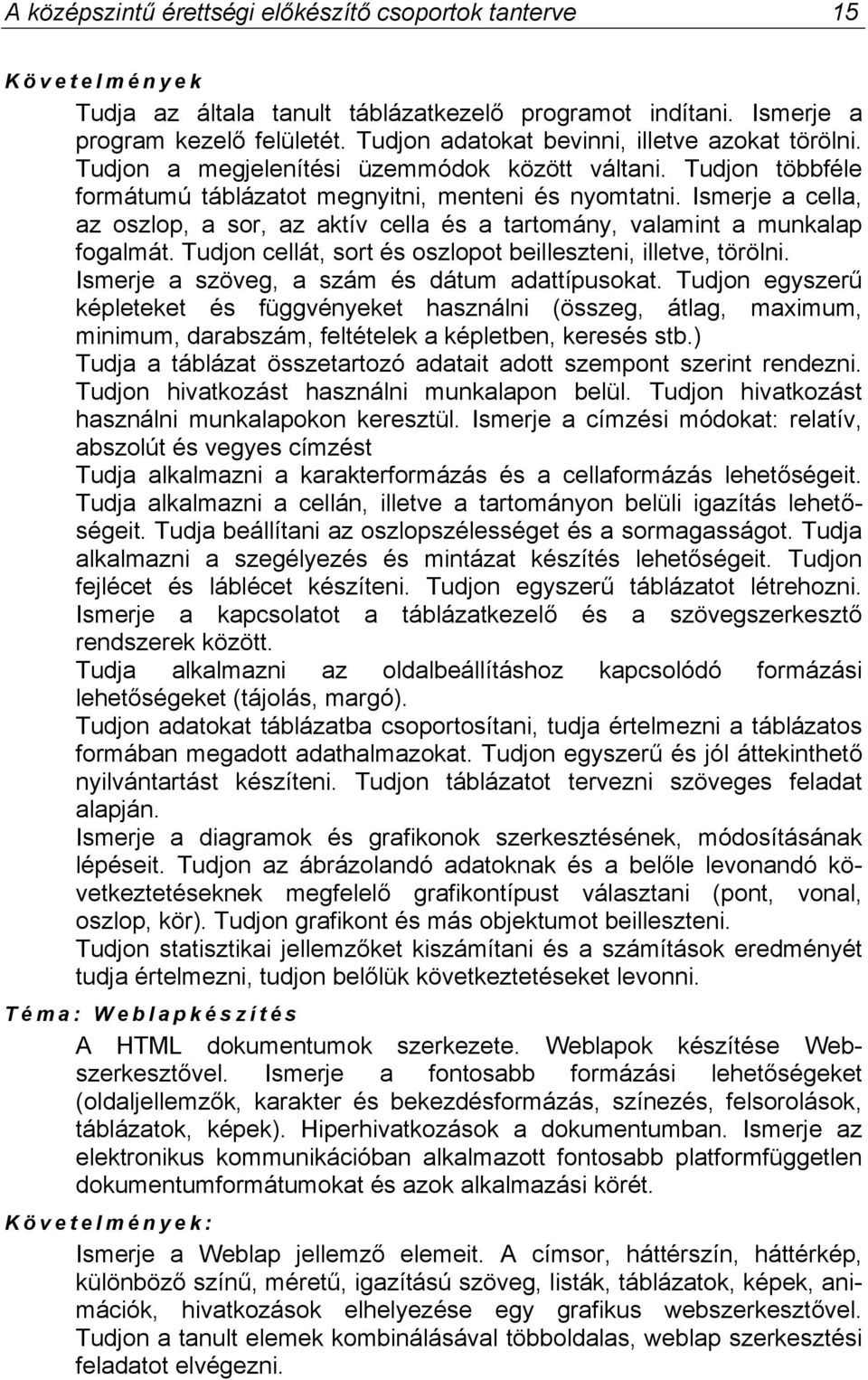 Ismerje a cella, az oszlop, a sor, az aktív cella és a tartomány, valamint a munkalap fogalmát. Tudjon cellát, sort és oszlopot beilleszteni, illetve, törölni.