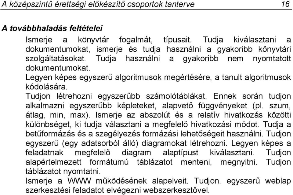 Legyen képes egyszerű algoritmusok megértésére, a tanult algoritmusok kódolására. Tudjon létrehozni egyszerűbb számolótáblákat.