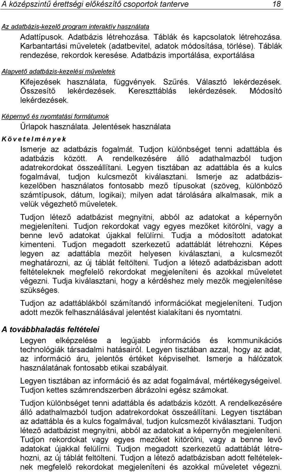 Adatbázis importálása, exportálása Alapvető adatbázis-kezelési műveletek Kifejezések használata, függvények. Szűrés. Választó lekérdezések. Összesítő lekérdezések. Kereszttáblás lekérdezések.