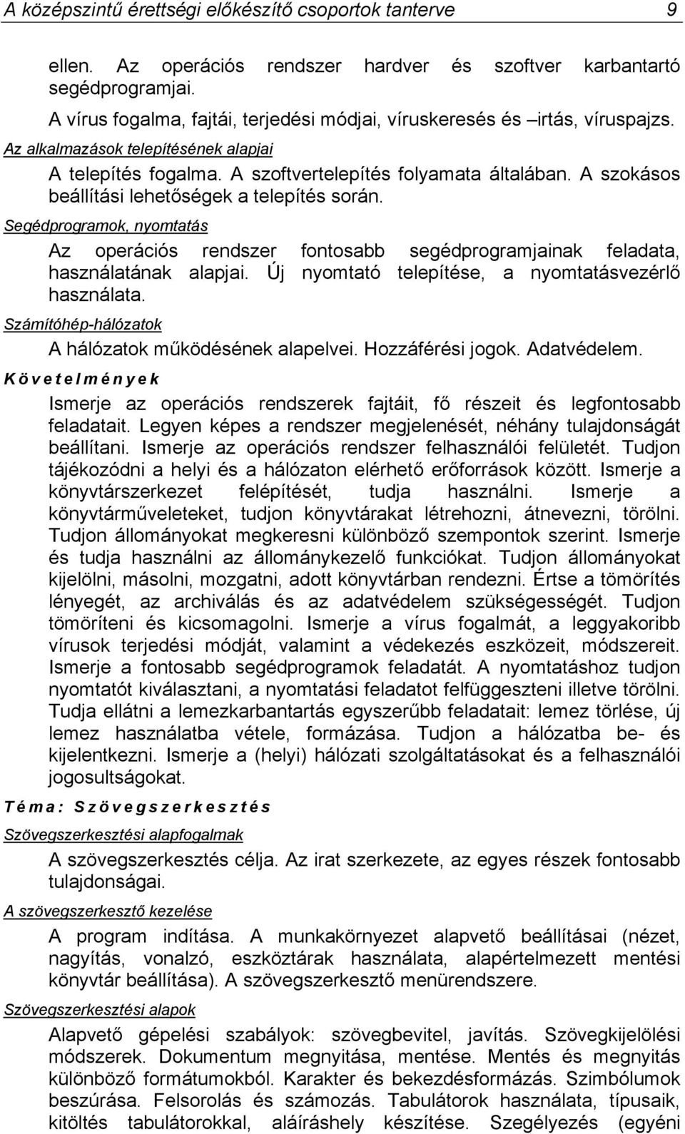 A szokásos beállítási lehetőségek a telepítés során. Segédprogramok, nyomtatás Az operációs rendszer fontosabb segédprogramjainak feladata, használatának alapjai.