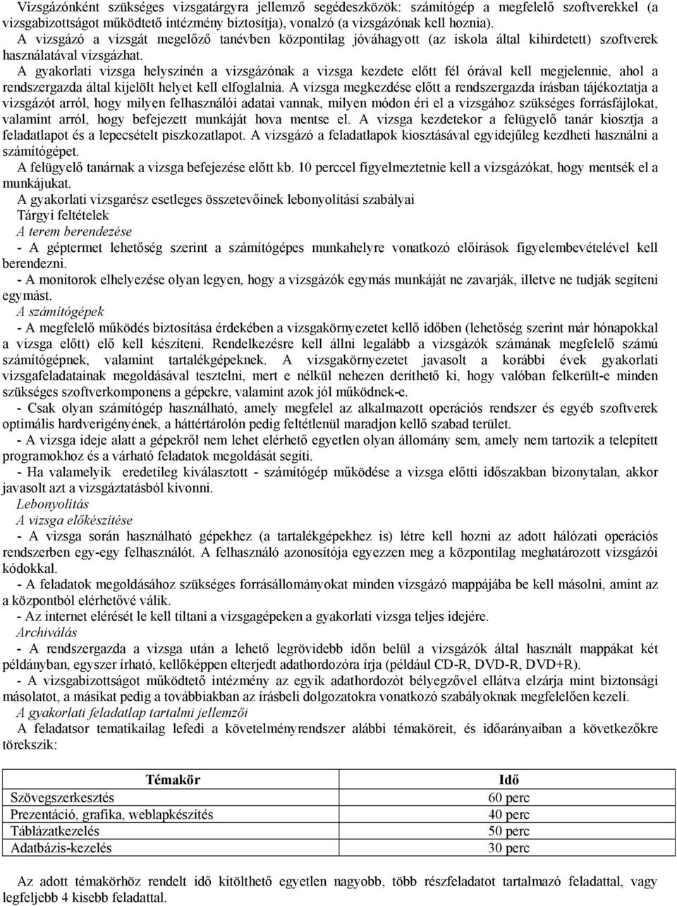 A gyakorlati vizsga helyszínén a vizsgázónak a vizsga kezdete előtt fél órával kell megjelennie, ahol a rendszergazda által kijelölt helyet kell elfoglalnia.