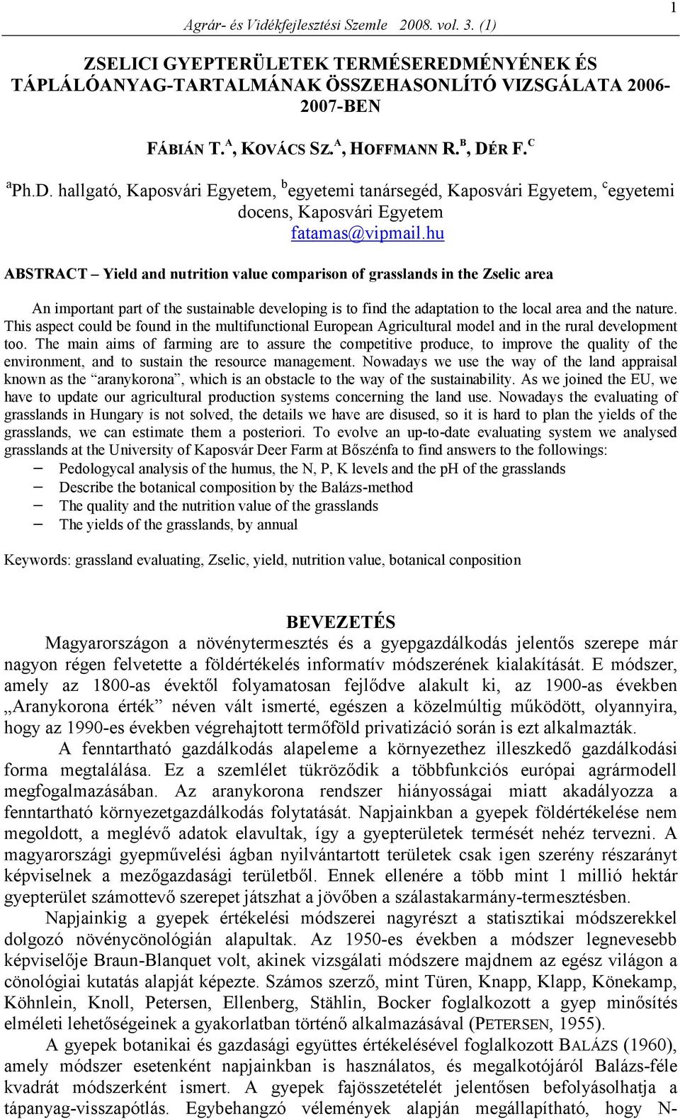 hu ABSTRACT Yield and nutrition value comparison of grasslands in the Zselic area An important part of the sustainable developing is to find the adaptation to the local area and the nature.