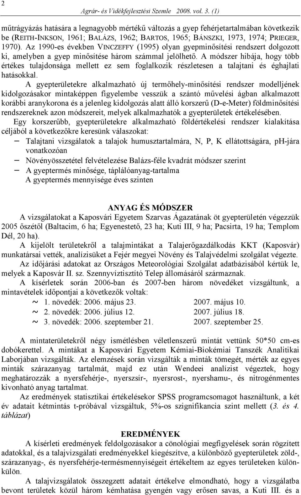 Az 1990-es években VINCZEFFY (1995) olyan gyepminısítési rendszert dolgozott ki, amelyben a gyep minısítése három számmal jelölhetı.